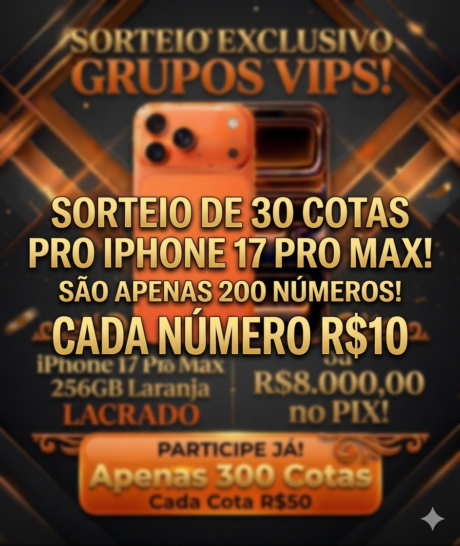 SORTEIO DE 30 COTAS PARA O SORTEIO PRINCIPAL DO IPHONE 17 PRO MAX 256GB LACRADO OU R$8.000 NO PIX!